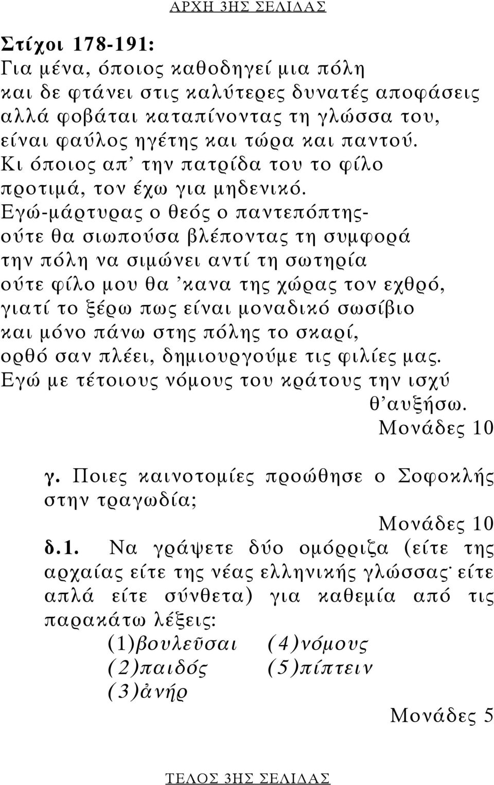 Εγώ-µάρτυρας ο θεός ο παντεπόπτηςούτε θα σιωπούσα βλέποντας τη συµφορά την πόλη να σιµώνει αντί τη σωτηρία ούτε φίλο µου θα 'κανα της χώρας τον εχθρό, γιατί το ξέρω πως είναι µοναδικό σωσίβιο και