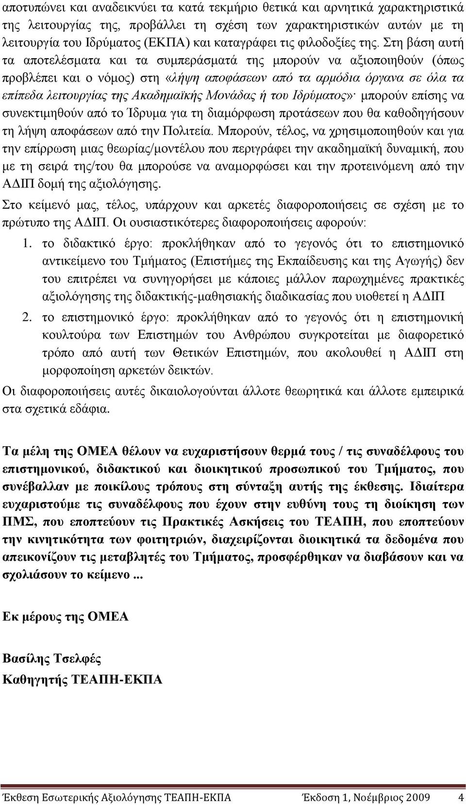 ηε βάζε απηή ηα απνηειέζκαηα θαη ηα ζπκπεξάζκαηά ηεο κπνξνχλ λα αμηνπνηεζνχλ (φπσο πξνβιέπεη θαη ν λφκνο) ζηε «ιήςε απνθάζεσλ απφ ηα αξκφδηα φξγαλα ζε φια ηα επίπεδα ιεηηνπξγίαο ηεο Αθαδεκατθήο