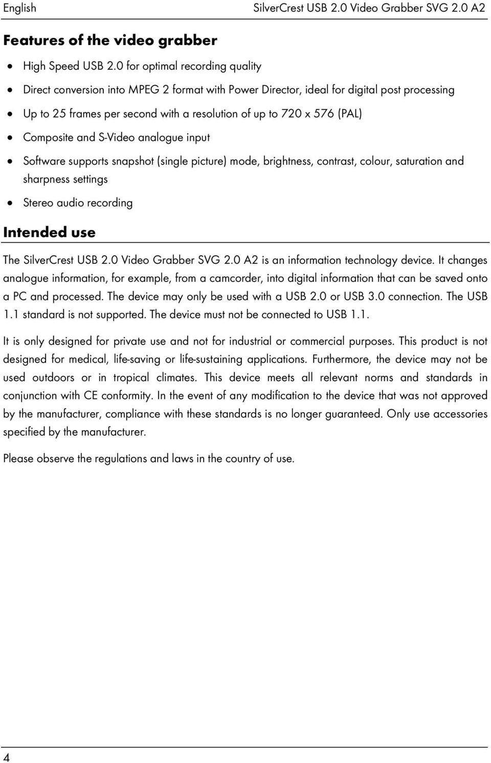 Composite and S-Video analogue input Software supports snapshot (single picture) mode, brightness, contrast, colour, saturation and sharpness settings Stereo audio recording Intended use The