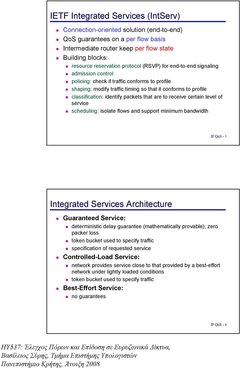 are to receive certain level of service scheduling: isolate flows and support minimum bandwidth IP QoS - 3 Integrated Services Architecture Guaranteed Service: deterministic delay guarantee