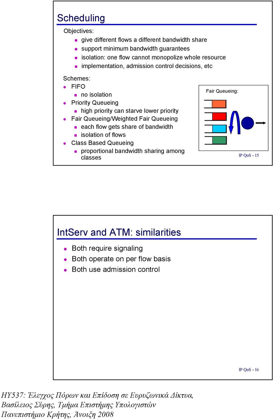 Fair Queueing/Weighted Fair Queueing each flow gets share of bandwidth isolation of flows Class Based Queueing proportional bandwidth sharing among