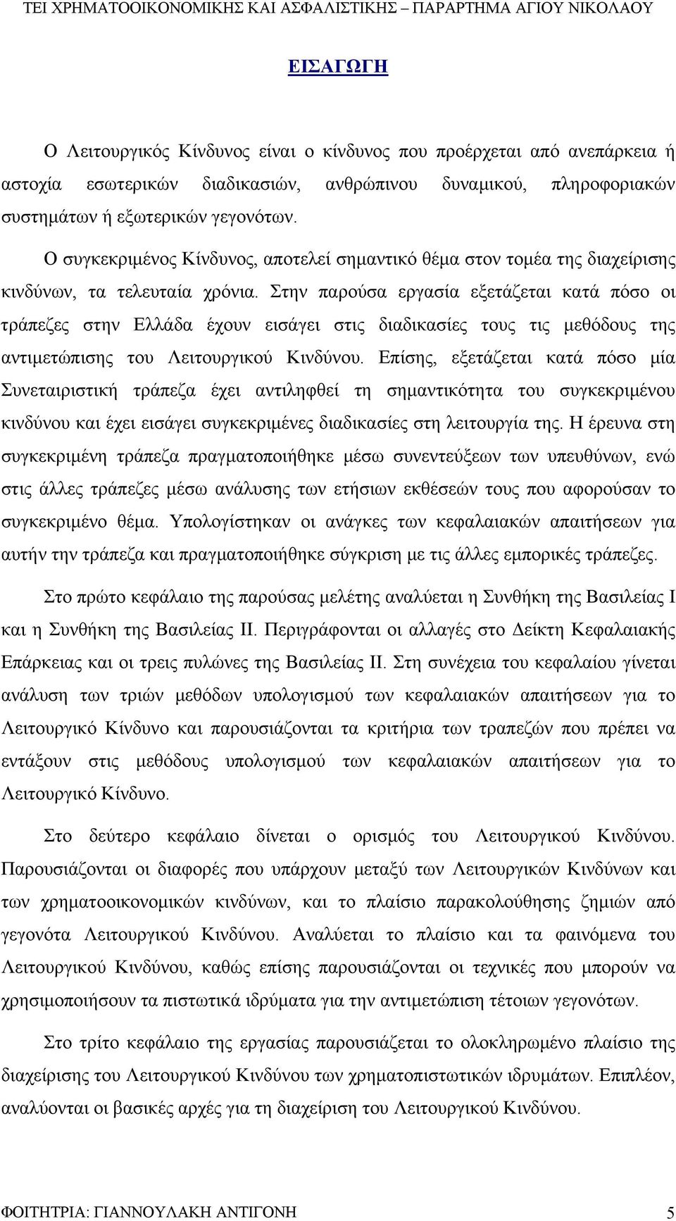 Στην παρούσα εργασία εξετάζεται κατά πόσο οι τράπεζες στην Ελλάδα έχουν εισάγει στις διαδικασίες τους τις μεθόδους της αντιμετώπισης του Λειτουργικού Κινδύνου.