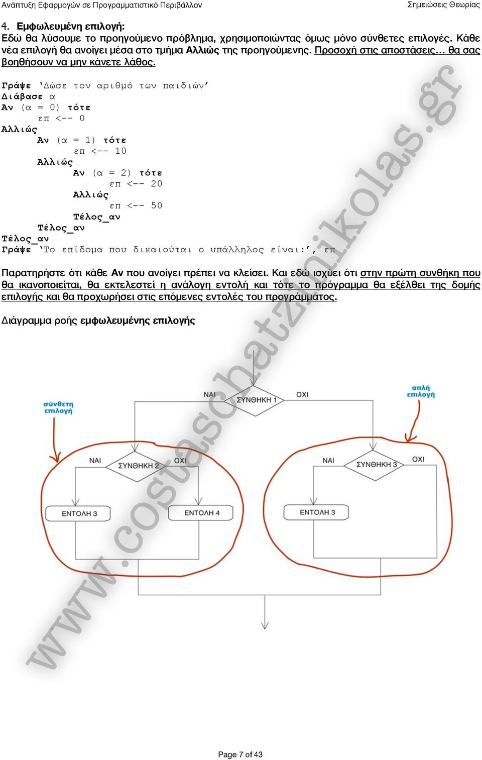 Γράψε Δώσε τον αριθµό των παιδιών Διάβασε α Αν (α = 0) τότε επ <-- 0 Αλλιώς Αν (α = 1) τότε επ <-- 10 Αλλιώς Αν (α = 2) τότε επ <-- 20 Αλλιώς επ <-- 50 Γράψε Το επίδοµα που δικαιούται ο