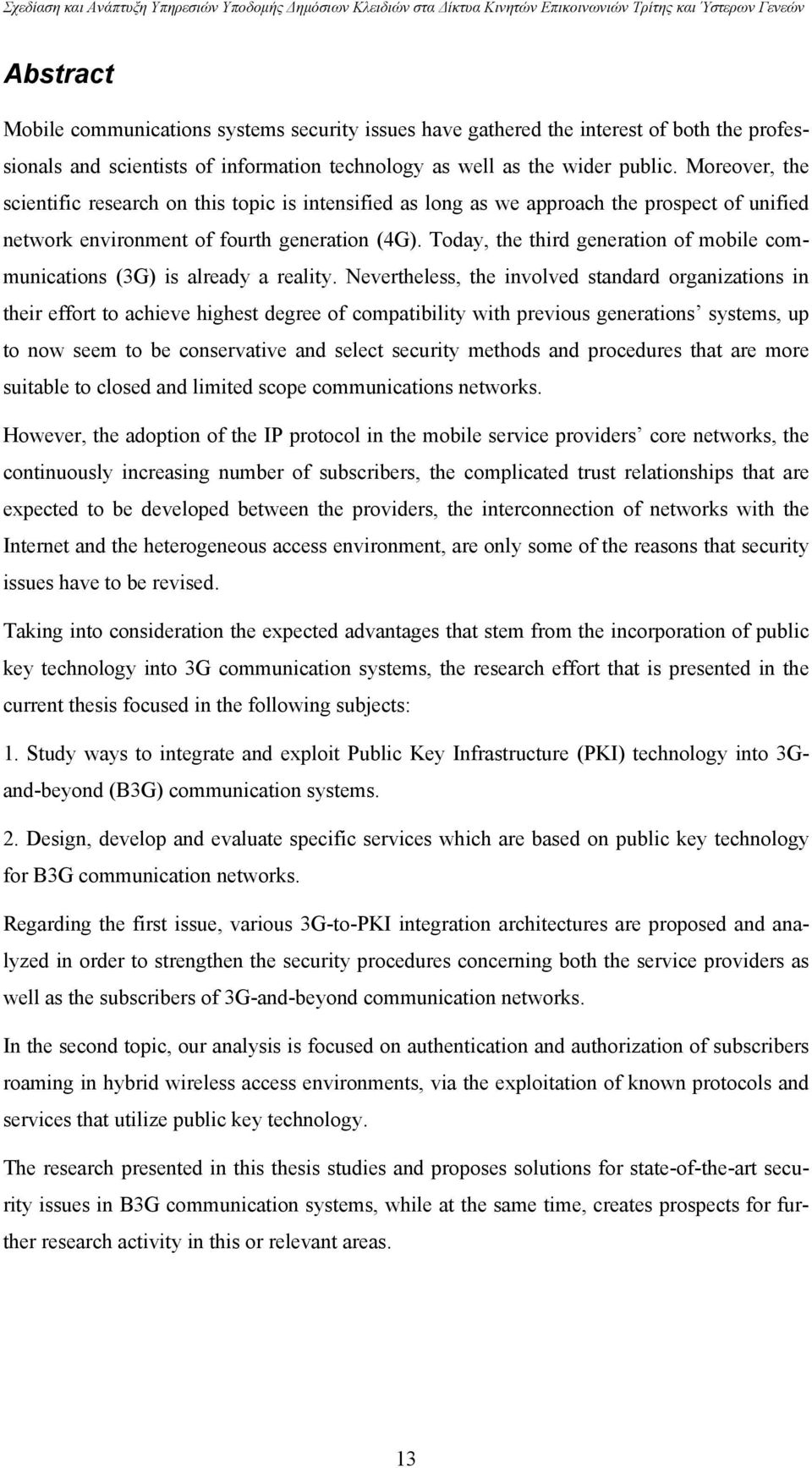 Moreover, the scientific research on this topic is intensified as long as we approach the prospect of unified network environment of fourth generation (4G).