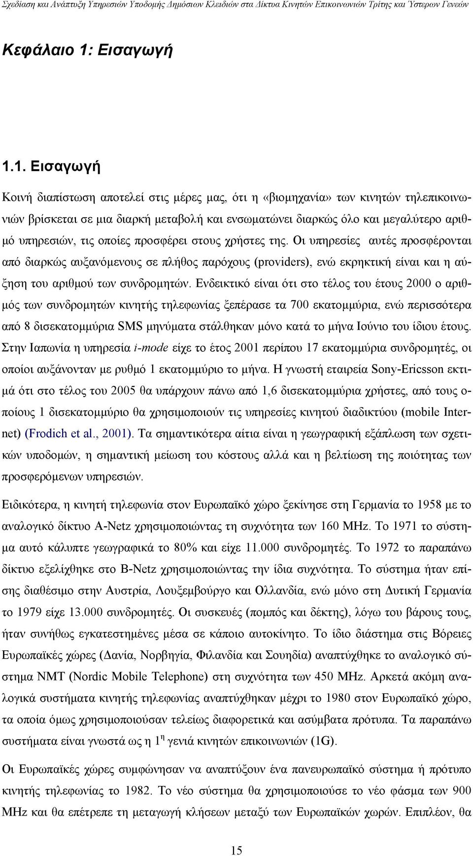 1. Εισαγωγή Κοινή διαπίστωση αποτελεί στις μέρες μας, ότι η «βιομηχανία» των κινητών τηλεπικοινωνιών βρίσκεται σε μια διαρκή μεταβολή και ενσωματώνει διαρκώς όλο και μεγαλύτερο αριθμό υπηρεσιών, τις