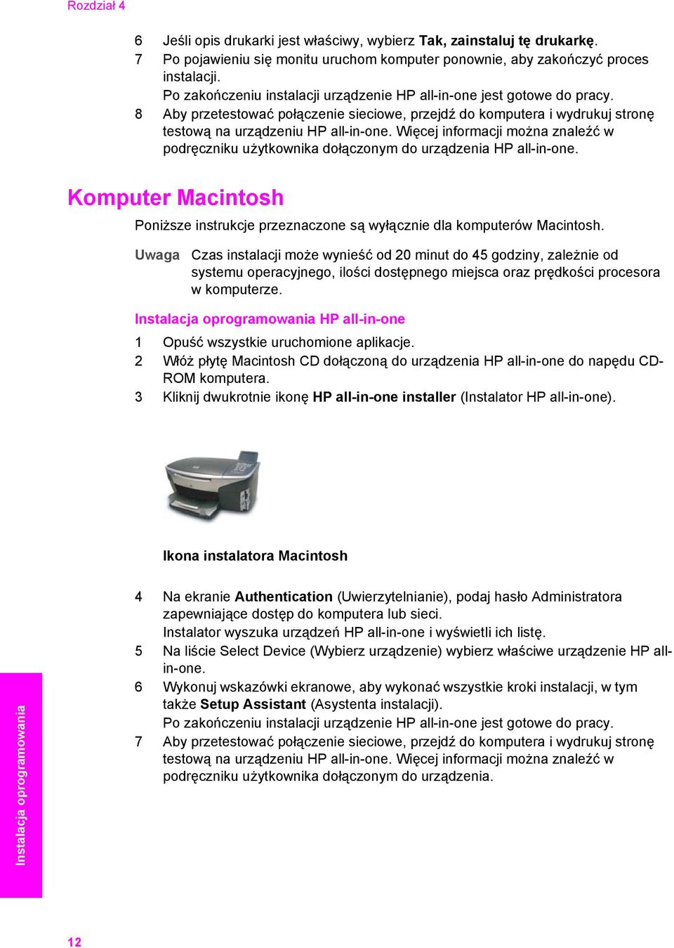 Więcej informacji można znaleźć w podręczniku użytkownika dołączonym do urządzenia HP all-in-one. Komputer Macintosh Poniższe instrukcje przeznaczone są wyłącznie dla komputerów Macintosh.