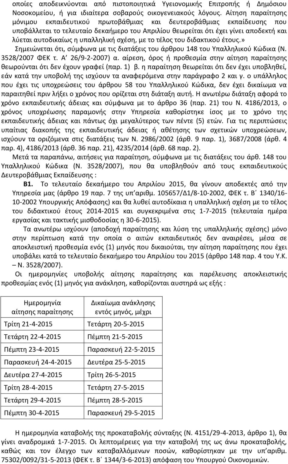 υπαλληλική σχέση, με το τέλος του διδακτικού έτους.» Σημειώνεται ότι, σύμφωνα με τις διατάξεις του άρθρου 148 του Υπαλληλικού Κώδικα (Ν. 3528/2007 ΦΕΚ τ. Α 26/9-2-2007) α.