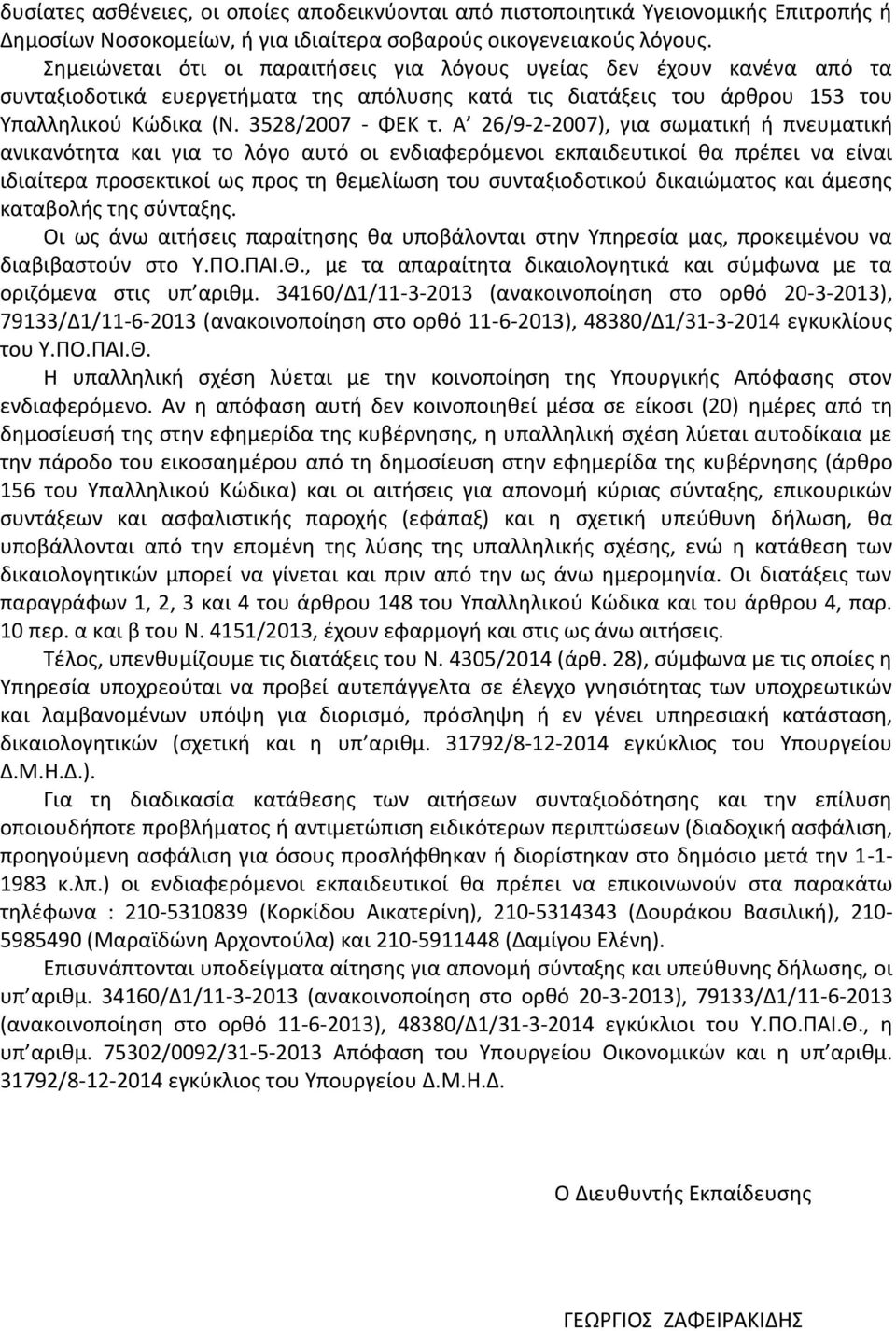 Α 26/9-2-2007), για σωματική ή πνευματική ανικανότητα και για το λόγο αυτό οι ενδιαφερόμενοι εκπαιδευτικοί θα πρέπει να είναι ιδιαίτερα προσεκτικοί ως προς τη θεμελίωση του συνταξιοδοτικού