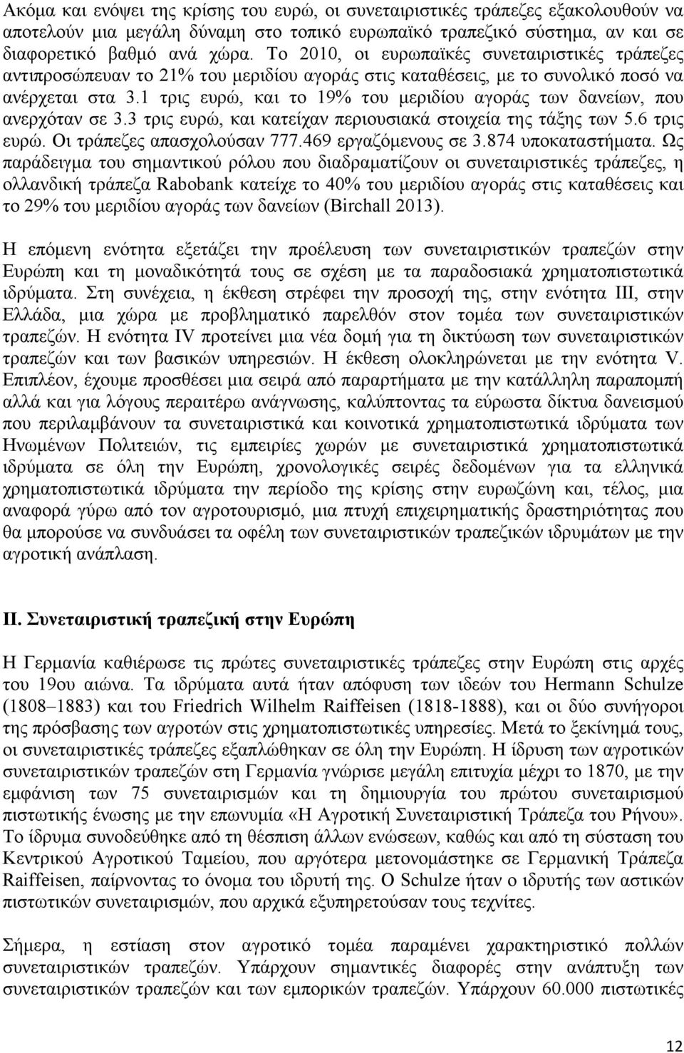 1 τρις ευρώ, και το 19% του µεριδίου αγοράς των δανείων, που ανερχόταν σε 3.3 τρις ευρώ, και κατείχαν περιουσιακά στοιχεία της τάξης των 5.6 τρις ευρώ. Οι τράπεζες απασχολούσαν 777.