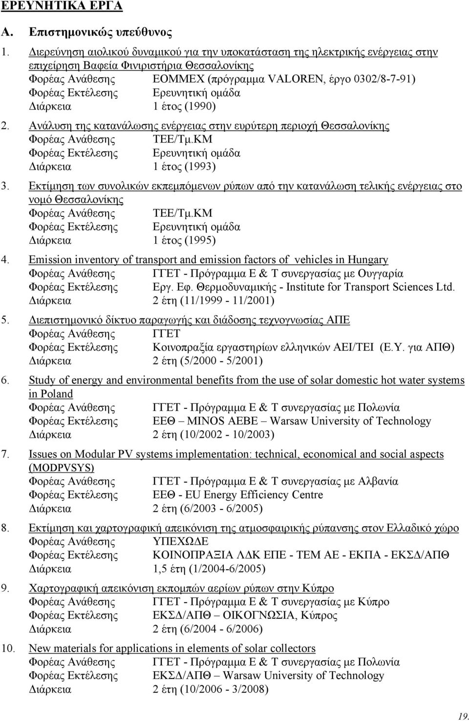 Εκτέλεσης Ερευνητική ομάδα Διάρκεια 1 έτος (1990) 2. Ανάλυση της κατανάλωσης ενέργειας στην ευρύτερη περιοχή Θεσσαλονίκης Φορέας Ανάθεσης ΤΕΕ/Τμ.