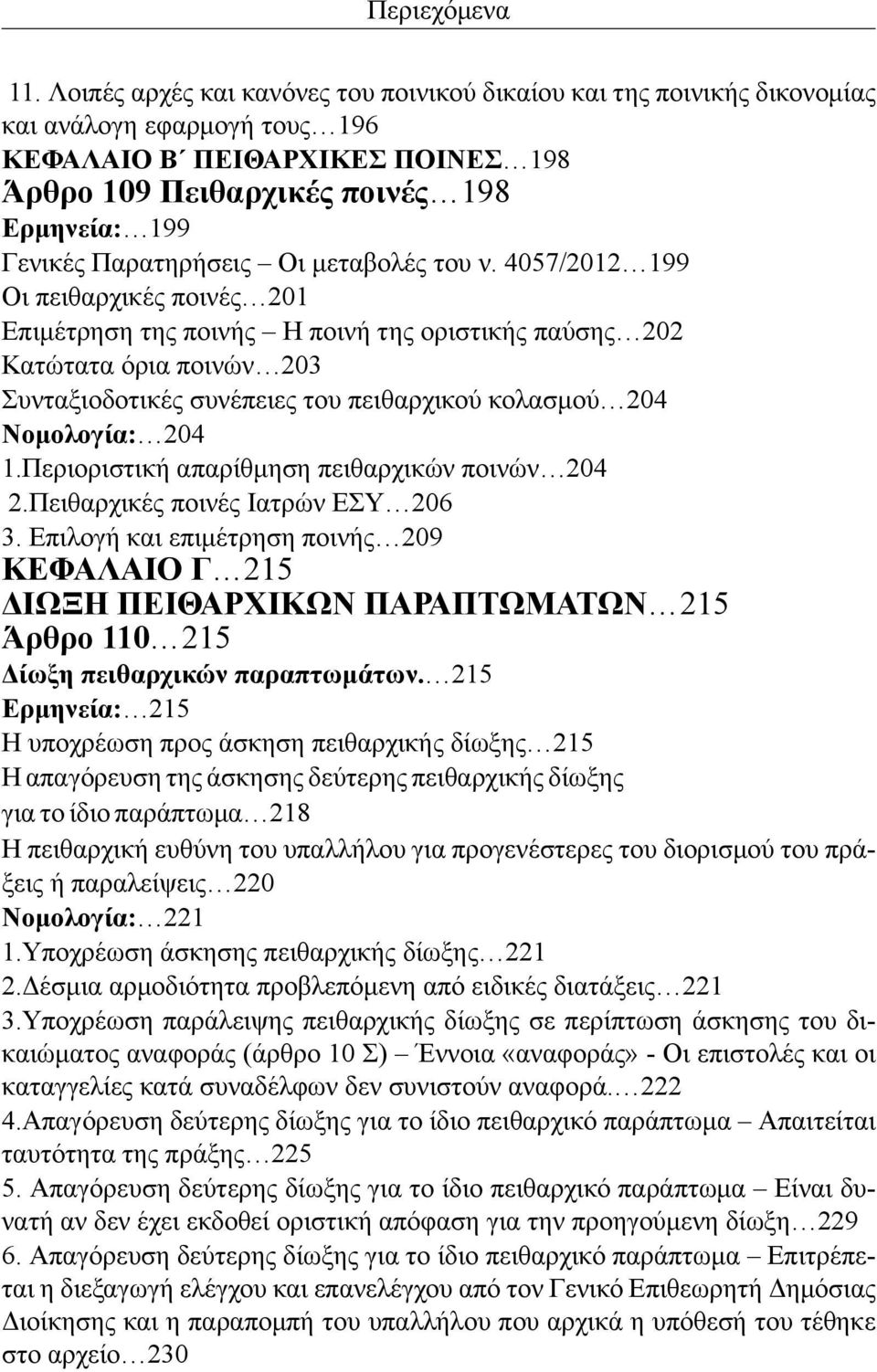 4057/2012 199 Οι πειθαρχικές ποινές 201 Επιμέτρηση της ποινής Η ποινή της οριστικής παύσης 202 Κατώτατα όρια ποινών 203 Συνταξιοδοτικές συνέπειες του πειθαρχικού κολασμού 204 Νομολογία: 204 1.