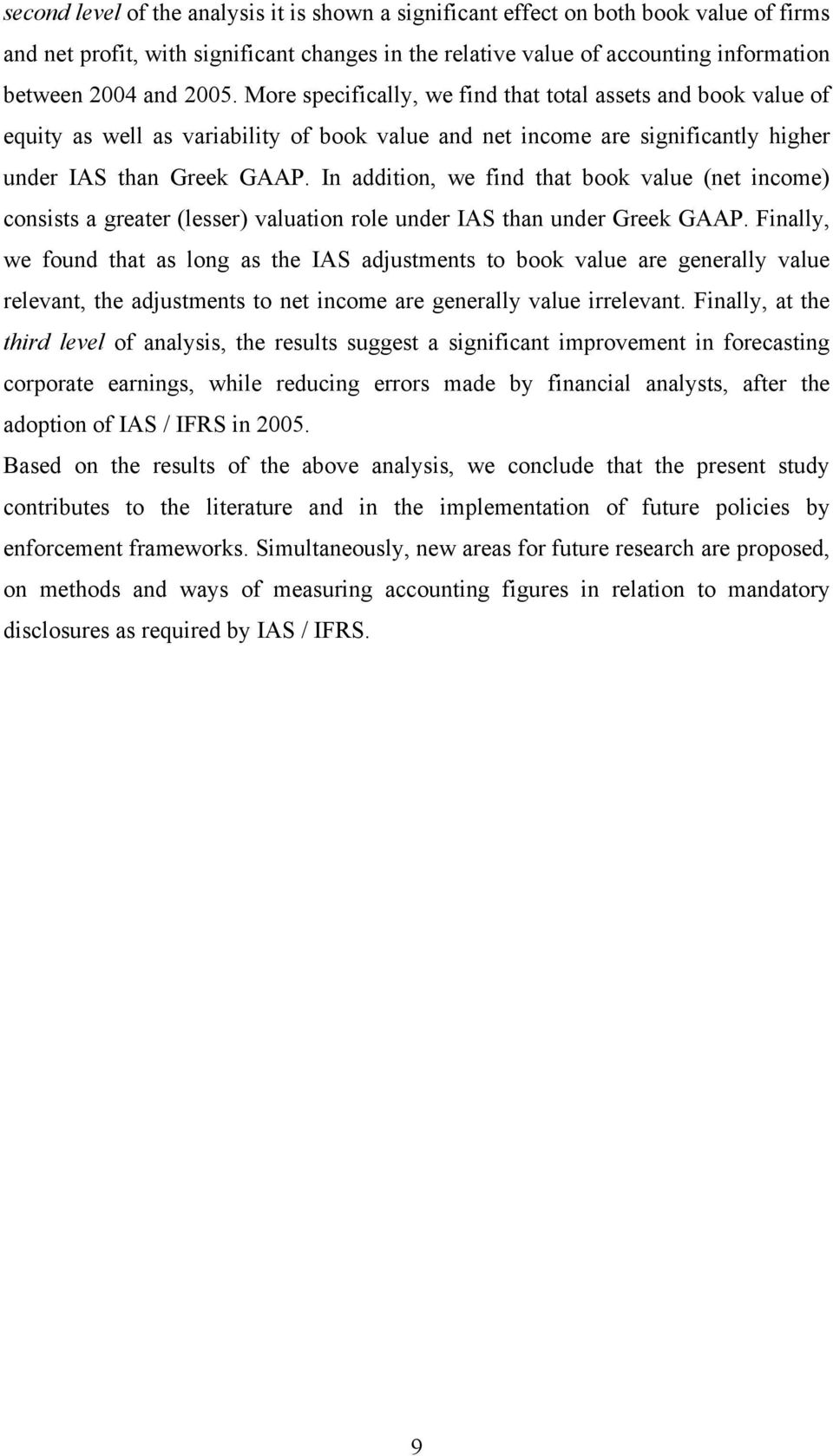 In addition, we find that book value (net income) consists a greater (lesser) valuation role under IAS than under Greek GAAP.