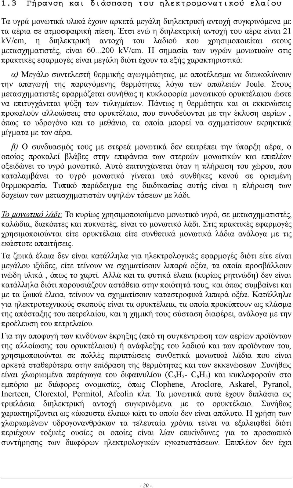 Η σηµασία των υγρών µονωτικών στις πρακτικές εφαρµογές είναι µεγάλη διότι έχουν τα εξής χαρακτηριστικά: α) Μεγάλο συντελεστή θερµικής αγωγιµότητας, µε αποτέλεσµα να διευκολύνουν την απαγωγή της