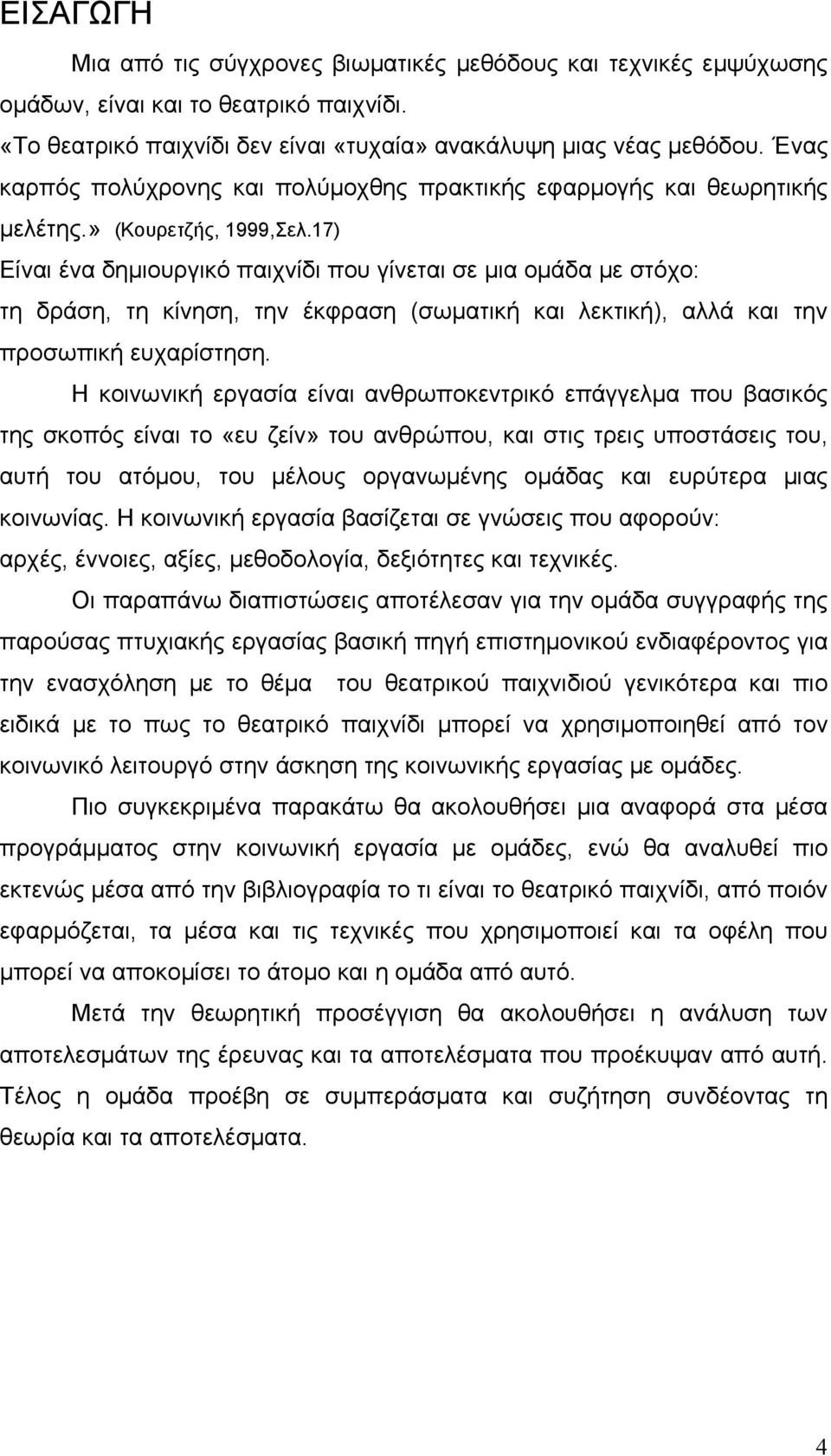 17) Είναι ένα δημιουργικό παιχνίδι που γίνεται σε μια ομάδα με στόχο: τη δράση, τη κίνηση, την έκφραση (σωματική και λεκτική), αλλά και την προσωπική ευχαρίστηση.