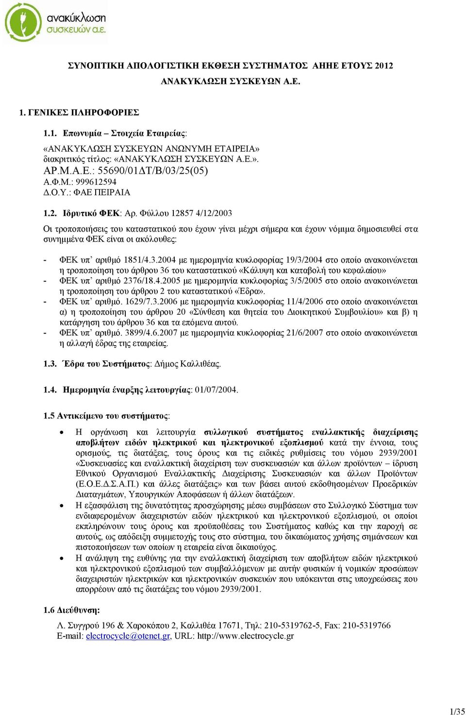 Φύλλου 12857 4/12/2003 Οι τροποποιήσεις του καταστατικού που έχουν γίνει μέχρι σήμερα και έχουν νόμιμα δημοσιευθεί στα συνημμένα ΦΕΚ είναι οι ακόλουθες: - ΦΕΚ υπ αριθμό 1851/4.3.2004 με ημερομηνία κυκλοφορίας 19/3/2004 στο οποίο ανακοινώνεται η τροποποίηση του άρθρου 36 του καταστατικού «Κάλυψη και καταβολή του κεφαλαίου» - ΦΕΚ υπ αριθμό 2376/18.