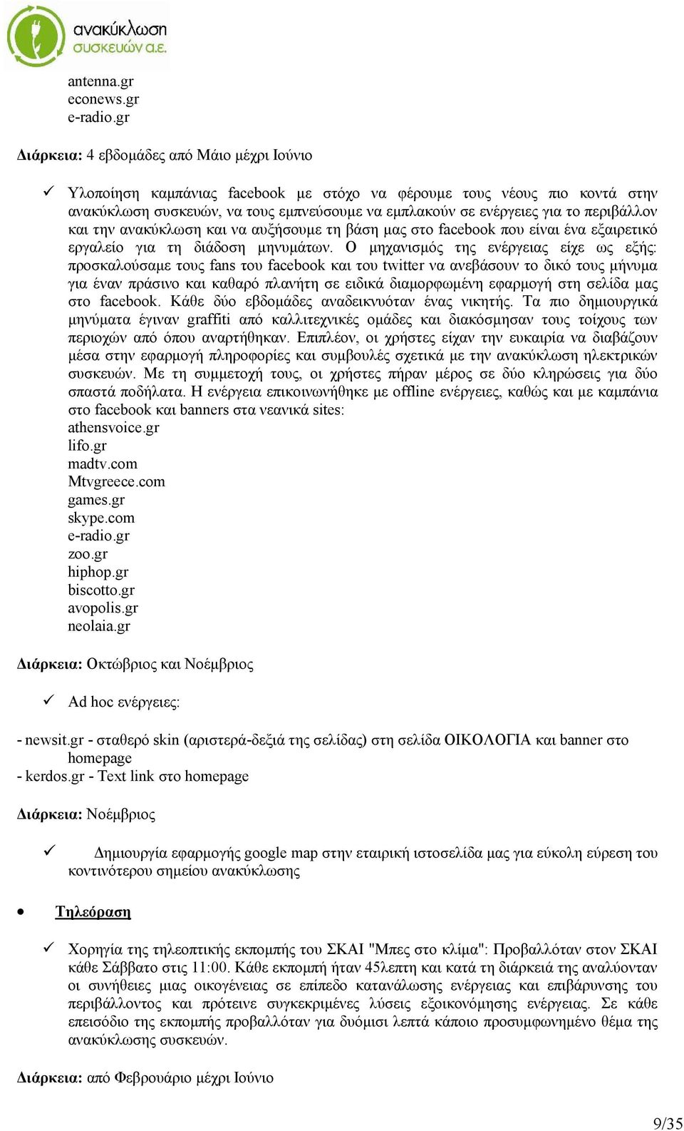 περιβάλλον και την ανακύκλωση και να αυξήσουμε τη βάση μας στο facebook που είναι ένα εξαιρετικό εργαλείο για τη διάδοση μηνυμάτων.