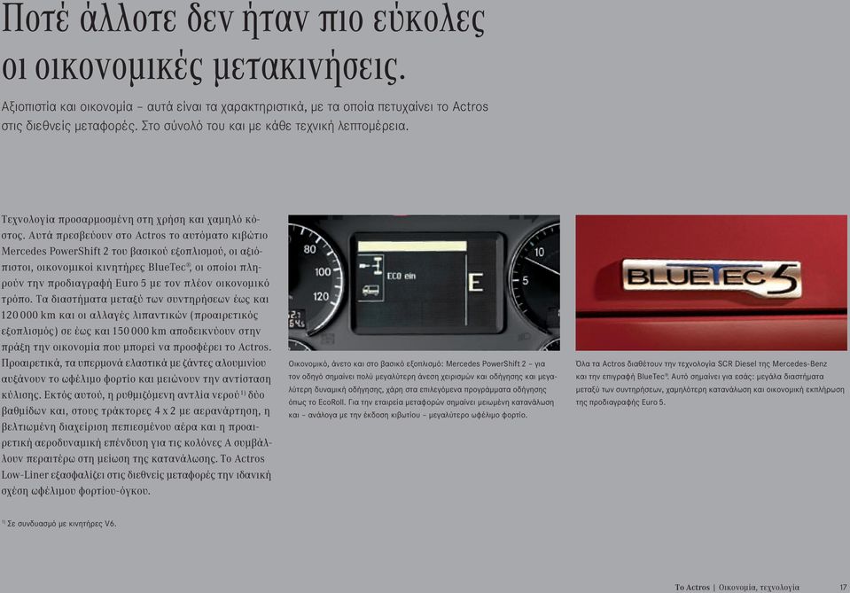 Αυτά πρεσβεύουν στο Actros το αυτόματο κιβώτιο Mercedes PowerShift 2 του βασικού εξοπλισμού, οι αξιόπιστοι, οικονομικοί κινητήρες BlueTec, οι οποίοι πληρούν την προδιαγραφή Euro 5 με τον πλέον