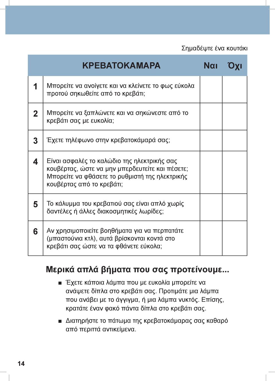 κουβέρτας από το κρεβάτι; 5 Το κάλυμμα του κρεβατιού σας είναι απλό χωρίς δαντέλες ή άλλες διακοσμητικές λωρίδες; 6 Αν χρησιμοποιείτε βοηθήματα για να περπατάτε (μπαστούνια κτλ), αυτά βρίσκονται