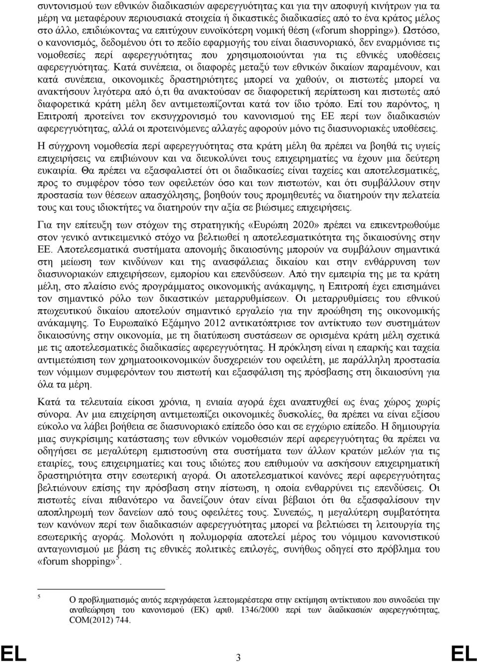 Ωστόσο, ο κανονισμός, δεδομένου ότι το πεδίο εφαρμογής του είναι διασυνοριακό, δεν εναρμόνισε τις νομοθεσίες περί αφερεγγυότητας που χρησιμοποιούνται για τις εθνικές υποθέσεις αφερεγγυότητας.