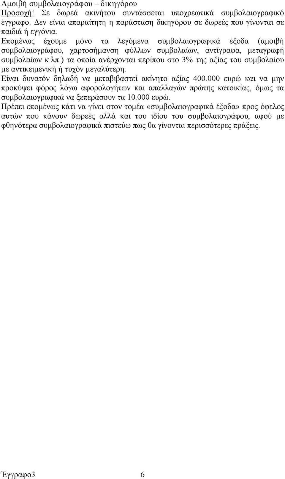 ) τα οποία ανέρχονται περίπου στο 3% της αξίας του συμβολαίου με αντικειμενική ή τυχόν μεγαλύτερη. Είναι δυνατόν δηλαδή να μεταβιβαστεί ακίνητο αξίας 400.