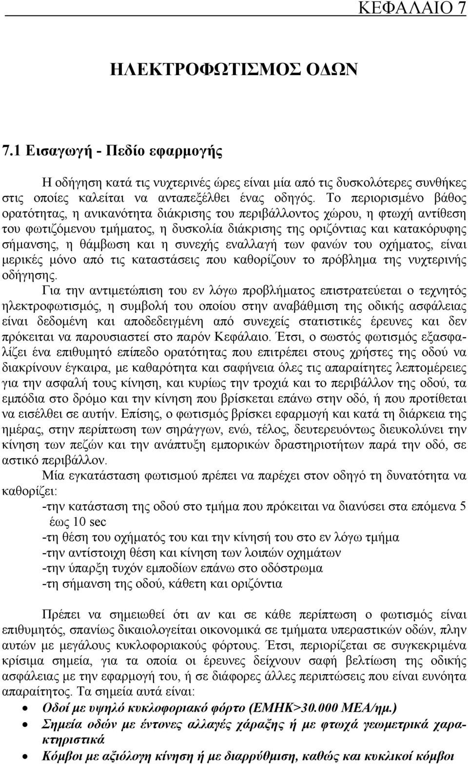 και η συνεχής εναλλαγή των φανών του οχήµατος, είναι µερικές µόνο από τις καταστάσεις που καθορίζουν το πρόβληµα της νυχτερινής οδήγησης.