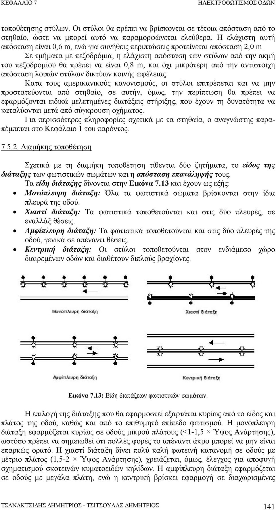 Σε τµήµατα µε πεζοδρόµια, η ελάχιστη απόσταση των στύλων από την ακµή του πεζοδροµίου θα πρέπει να είναι 0,8 m, και όχι µικρότερη από την αντίστοιχη απόσταση λοιπών στύλων δικτύων κοινής ωφέλειας.