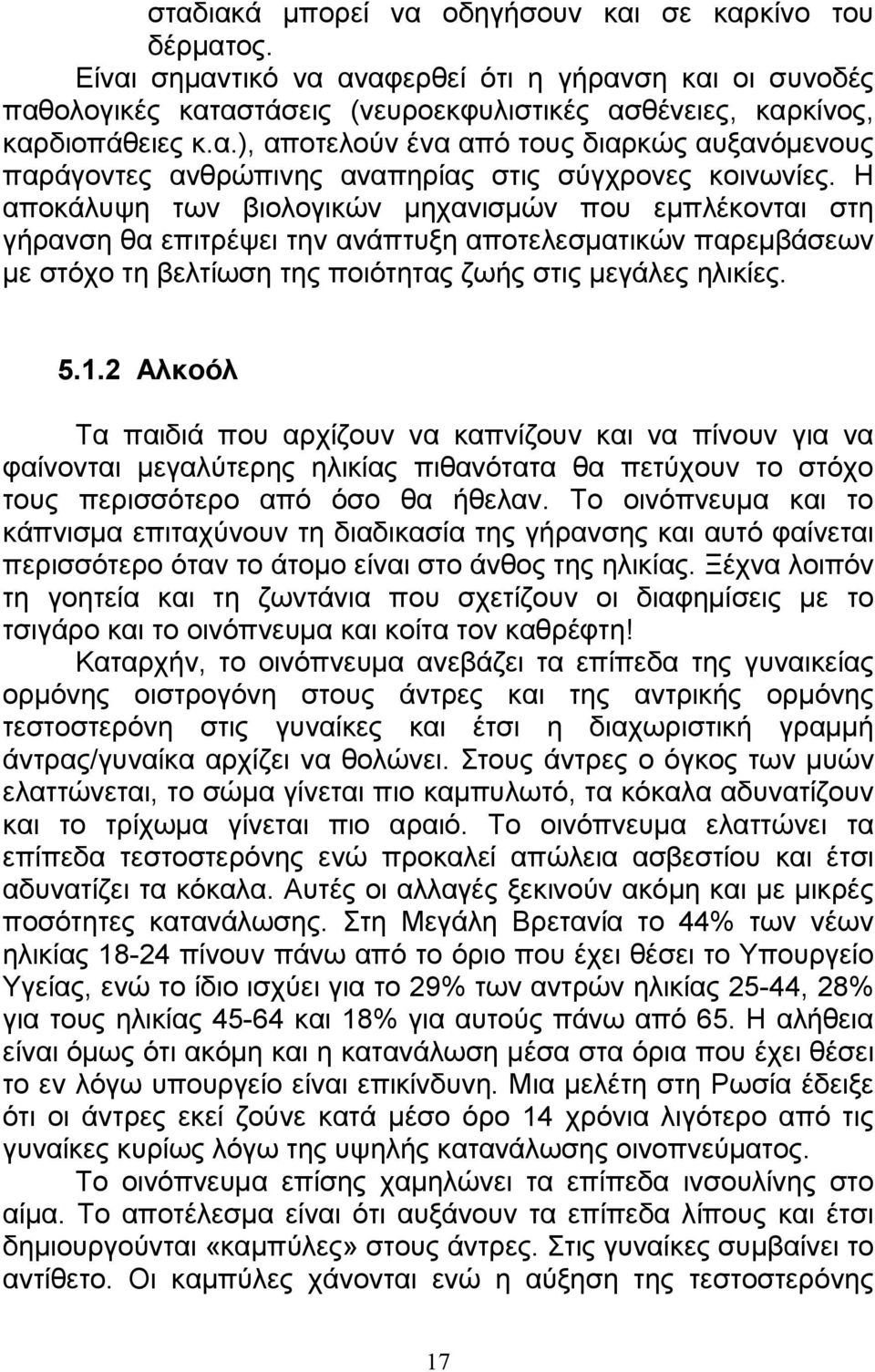 2 Αλκοόλ Τα παιδιά που αρχίζουν να καπνίζουν και να πίνουν για να φαίνονται µεγαλύτερης ηλικίας πιθανότατα θα πετύχουν το στόχο τους περισσότερο από όσο θα ήθελαν.