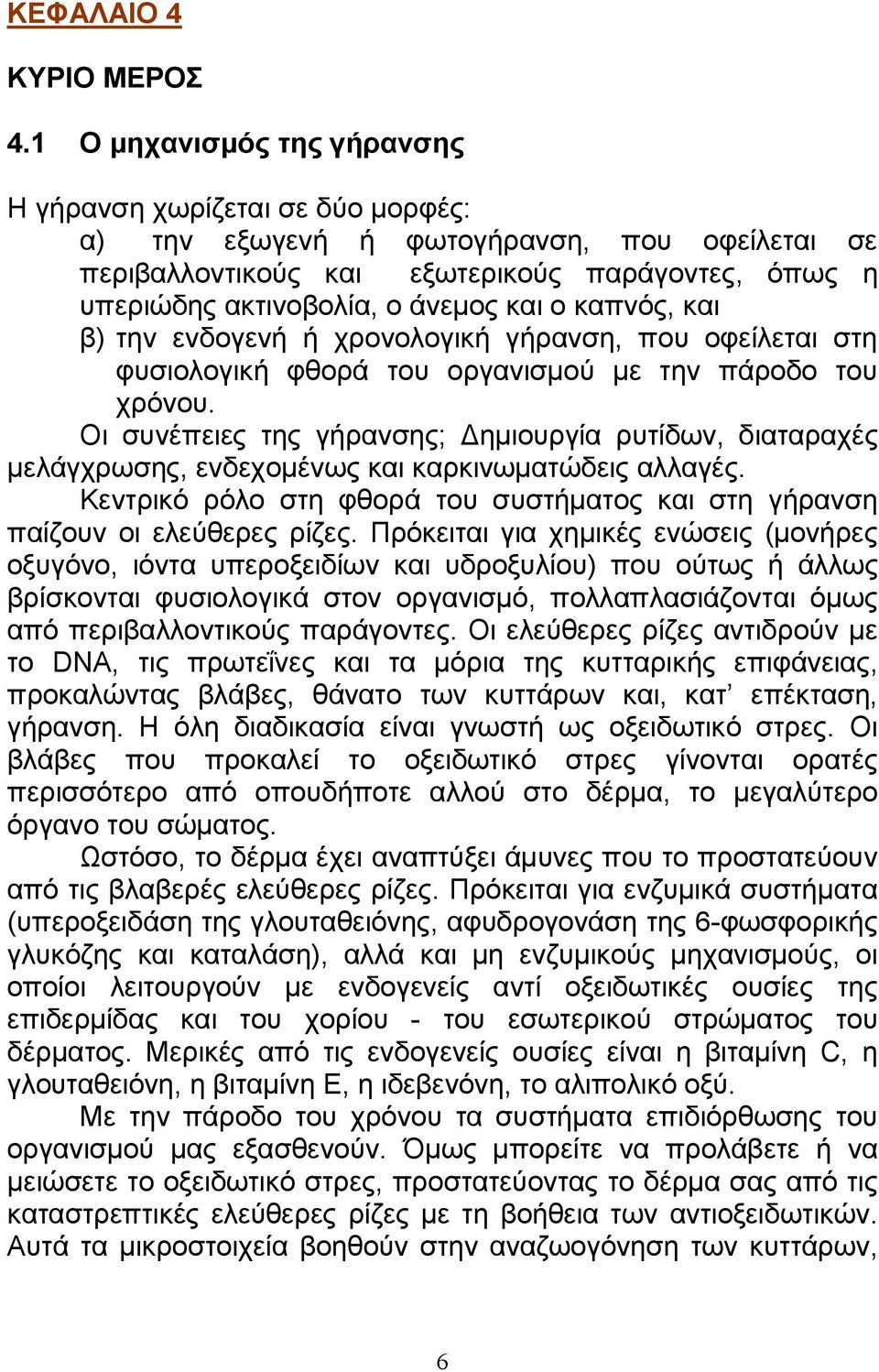 καπνός, και β) την ενδογενή ή χρονολογική γήρανση, που οφείλεται στη φυσιολογική φθορά του οργανισµού µε την πάροδο του χρόνου.