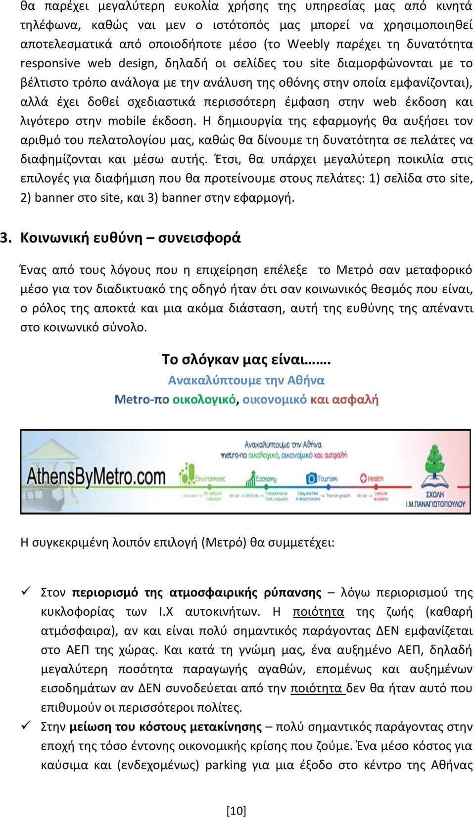 web έκδοση και λιγότερο στην mobile έκδοση. H δημιουργία της εφαρμογής θα αυξήσει τον αριθμό του πελατολογίου μας, καθώς θα δίνουμε τη δυνατότητα σε πελάτες να διαφημίζονται και μέσω αυτής.