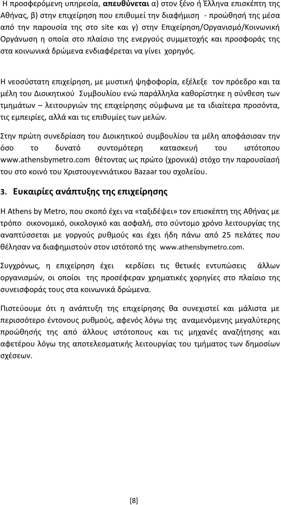 Η νεοσύστατη επιχείρηση, με μυστική ψηφοφορία, εξέλεξε τον πρόεδρο και τα μέλη του Διοικητικού Συμβουλίου ενώ παράλληλα καθορίστηκε η σύνθεση των τμημάτων λειτουργιών της επιχείρησης σύμφωνα με τα