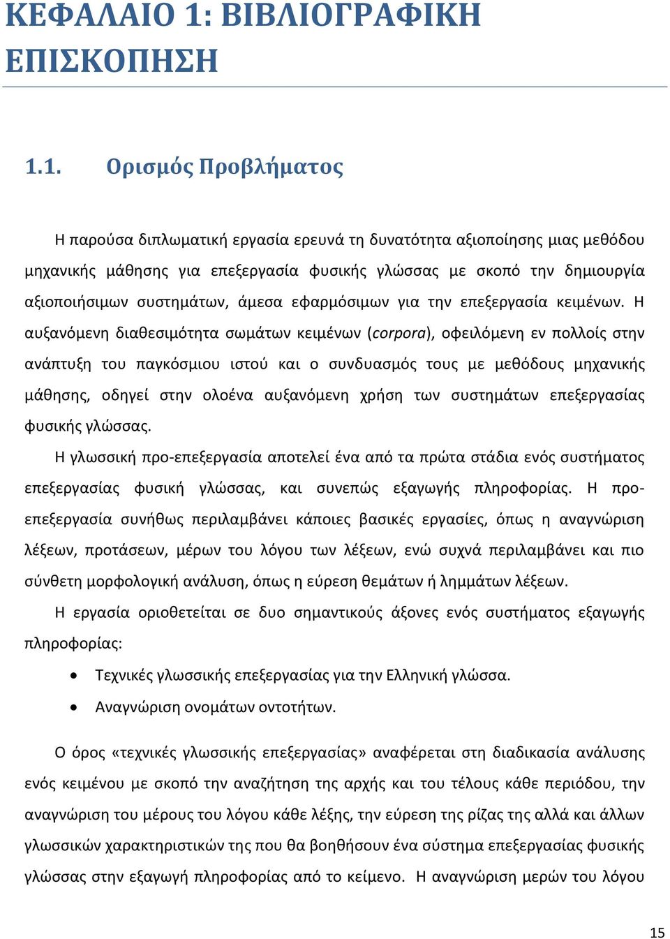 1. Ορισμός Προβλήματος Η παρούσα διπλωματική εργασία ερευνά τη δυνατότητα αξιοποίησης μιας μεθόδου μηχανικής μάθησης για επεξεργασία φυσικής γλώσσας με σκοπό την δημιουργία αξιοποιήσιμων συστημάτων,