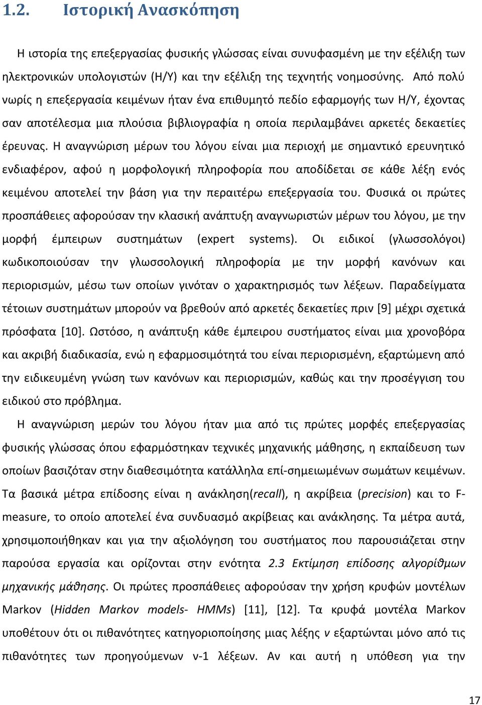 Η αναγνώριση μέρων του λόγου είναι μια περιοχή με σημαντικό ερευνητικό ενδιαφέρον, αφού η μορφολογική πληροφορία που αποδίδεται σε κάθε λέξη ενός κειμένου αποτελεί την βάση για την περαιτέρω