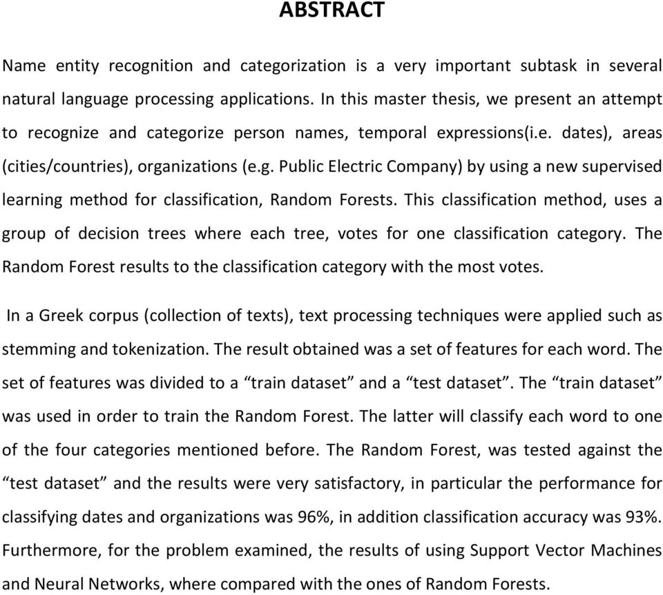 This classification method, uses a group of decision trees where each tree, votes for one classification category. The Random Forest results to the classification category with the most votes.