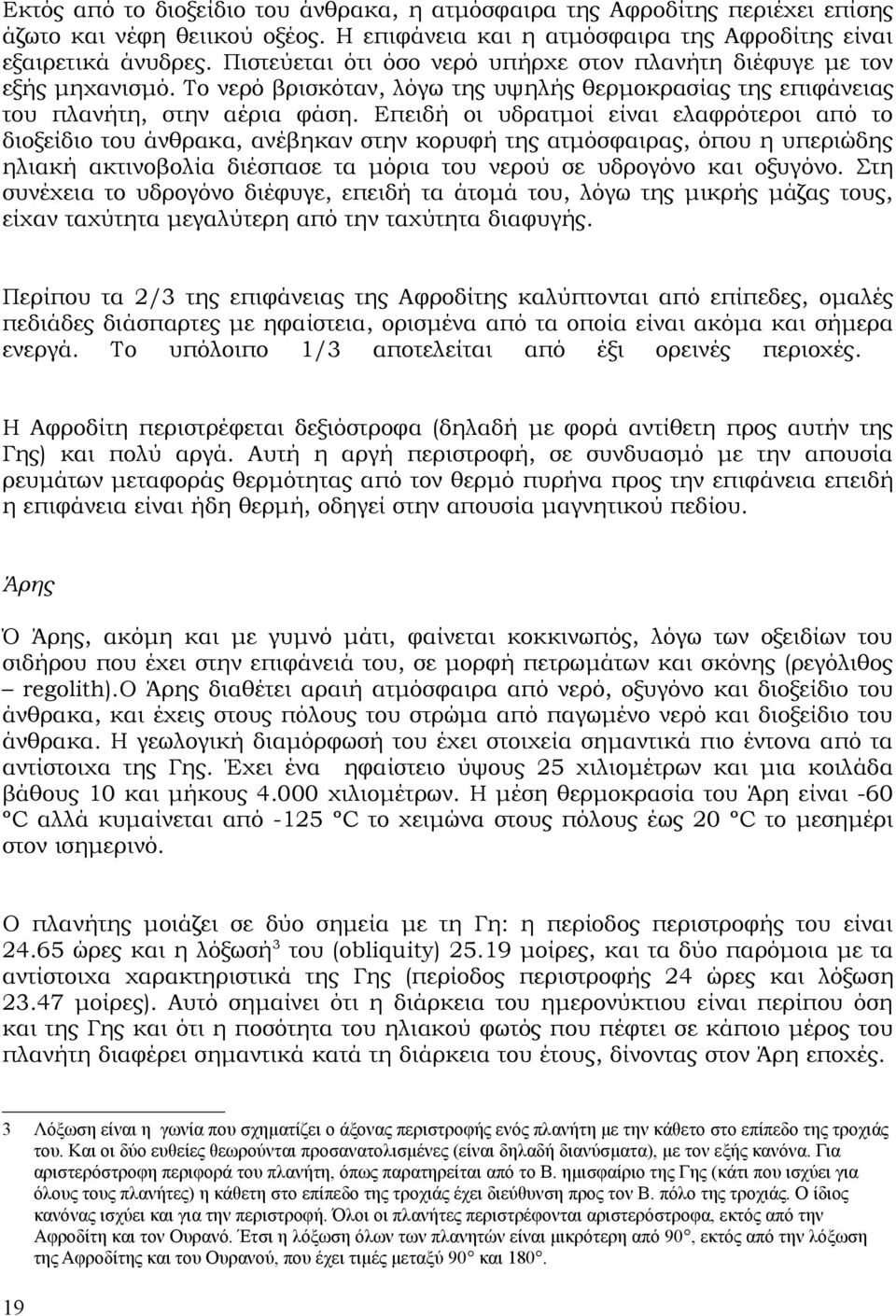 Επειδή οι υδρατμοί είναι ελαφρότεροι από το διοξείδιο του άνθρακα, ανέβηκαν στην κορυφή της ατμόσφαιρας, όπου η υπεριώδης ηλιακή ακτινοβολία διέσπασε τα μόρια του νερού σε υδρογόνο και οξυγόνο.