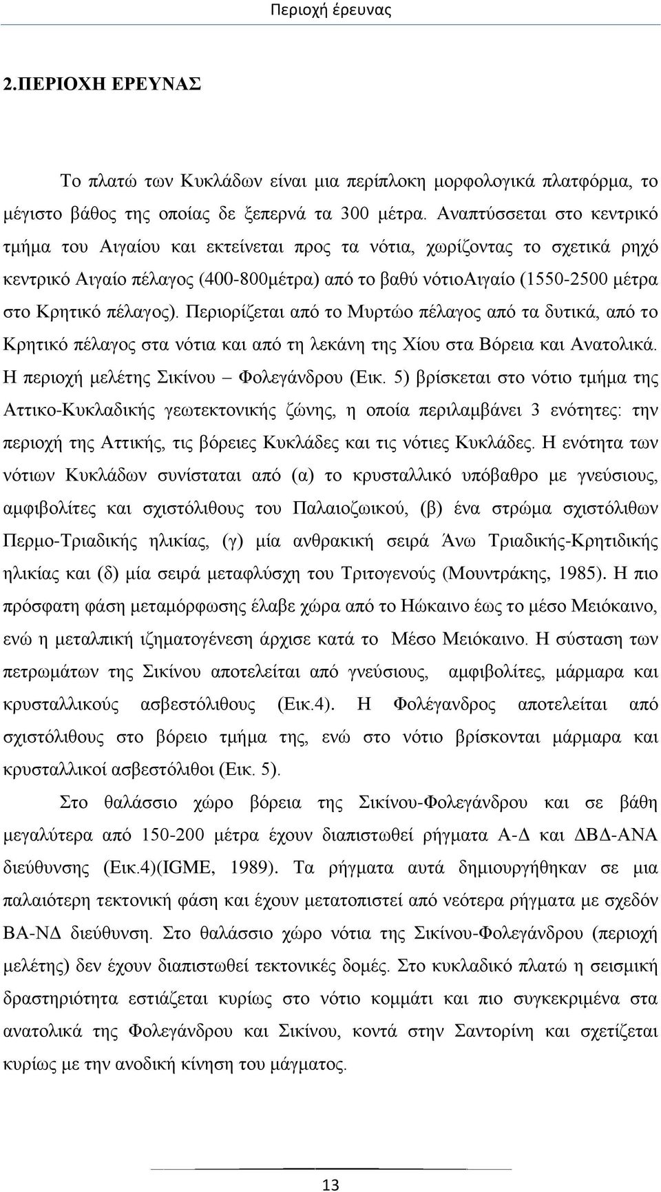 πέλαγος). Περιορίζεται από το Μυρτώο πέλαγος από τα δυτικά, από το Κρητικό πέλαγος στα νότια και από τη λεκάνη της Χίου στα Βόρεια και Ανατολικά. Η περιοχή μελέτης Σικίνου Φολεγάνδρου (Εικ.