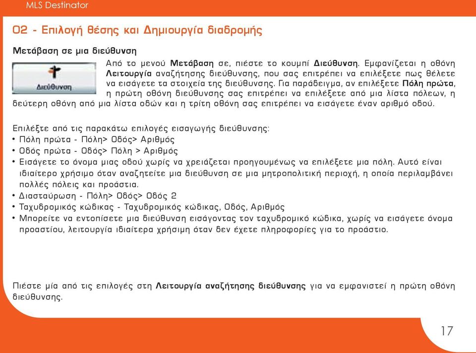 Για παράδειγμα, αν επιλέξετε Πόλη πρώτα, η πρώτη οθόνη διεύθυνσης σας επιτρέπει να επιλέξετε από μια λίστα πόλεων, η δεύτερη οθόνη από μια λίστα οδών και η τρίτη οθόνη σας επιτρέπει να εισάγετε έναν