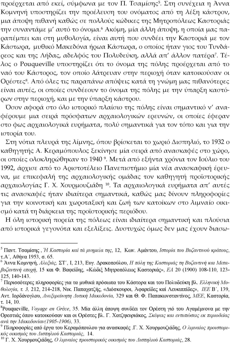 6 Ακόμη, μία άλλη άποψη, η οποία μας παραπέμπει και στη μυθολογία, είναι αυτή που συνδέει την Καστοριά με τον Κάστωρα, μυθικό Μακεδόνα ήρωα Κάστωρα, ο οποίος ήταν γιος του Τυνδάρεος και της Λήδας,