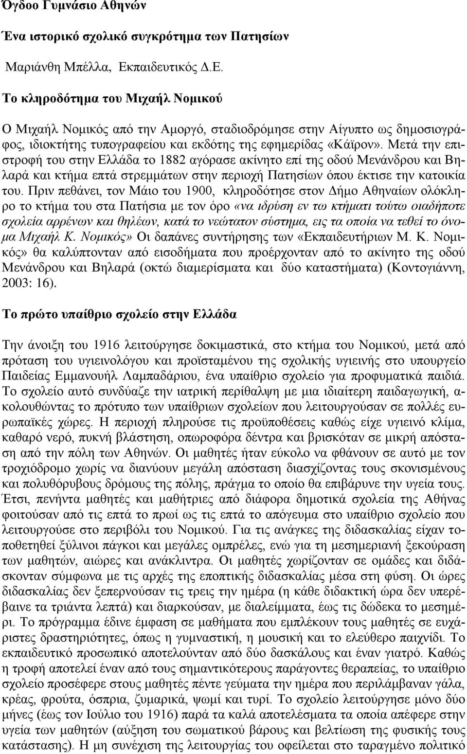 Μετά την επιστροφή του στην Ελλάδα το 1882 αγόρασε ακίνητο επί της οδού Μενάνδρου και Βηλαρά και κτήμα επτά στρεμμάτων στην περιοχή Πατησίων όπου έκτισε την κατοικία του.