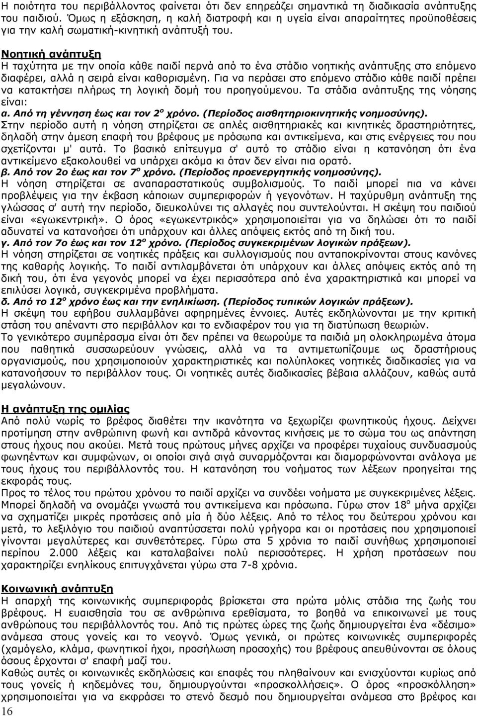 Νοητική ανάπτυξη Η ταχύτητα µε την οποία κάθε παιδί περνά από το ένα στάδιο νοητικής ανάπτυξης στο επόµενο διαφέρει, αλλά η σειρά είναι καθορισµένη.