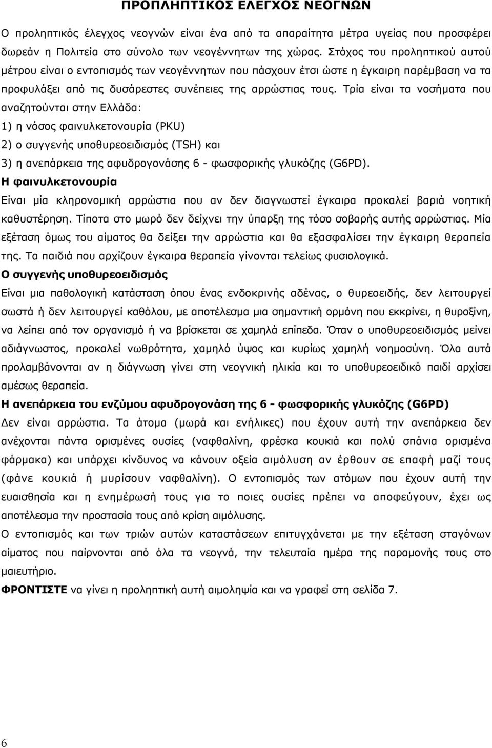 Τρία είναι τα νοσήµατα που αναζητούνται στην Ελλάδα: 1) η νόσος φαινυλκετονουρία (ΡΚU) 2) ο συγγενής υποθυρεοειδισµός (ΤSΗ) και 3) η ανεπάρκεια της αφυδρογονάσης 6 - φωσφορικής γλυκόζης (G6ΡD).