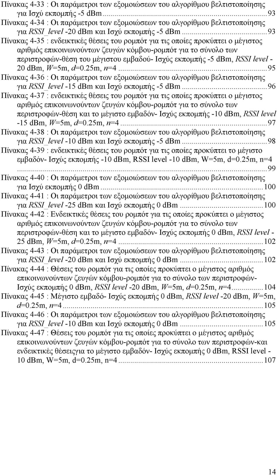 .. 9 Πίνακας -5 : ενδεικτικές θέσεις του ρομπότ για τις οποίες προκύπτει ο μέγιστος αριθμός επικοινωνούντων ζευγών κόμβου-ρομπότ για το σύνολο των περιστροφών-θέση του μέγιστου εμβαδού- Ισχύς