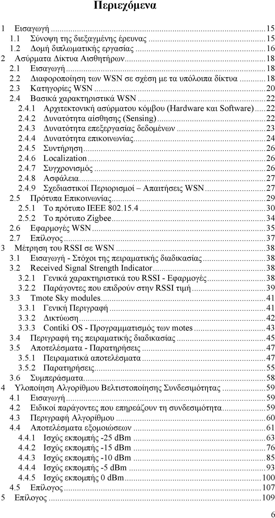 ....5 Συντήρηση... 6..6 Localization... 6..7 Συγχρονισμός... 6..8 Ασφάλεια... 7..9 Σχεδιαστικοί Περιορισμοί Απαιτήσεις WSN... 7.5 Πρότυπα Επικοινωνίας... 9.5. Το πρότυπο ΙΕΕΕ 8.5.....5. Το πρότυπο Zigbee.