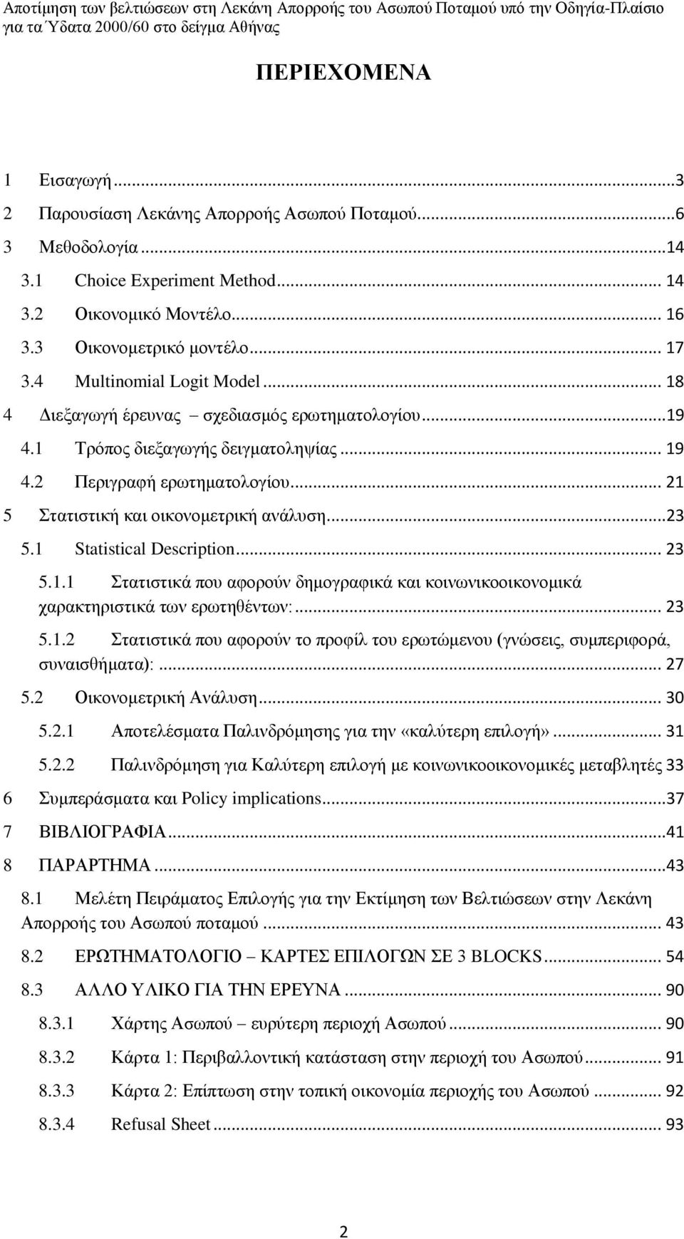 ..23 5.1 Statistical Description... 23 5.1.1 Στατιστικά που αφορούν δημογραφικά και κοινωνικοοικονομικά χαρακτηριστικά των ερωτηθέντων:... 23 5.1.2 Στατιστικά που αφορούν το προφίλ του ερωτώμενου (γνώσεις, συμπεριφορά, συναισθήματα):.