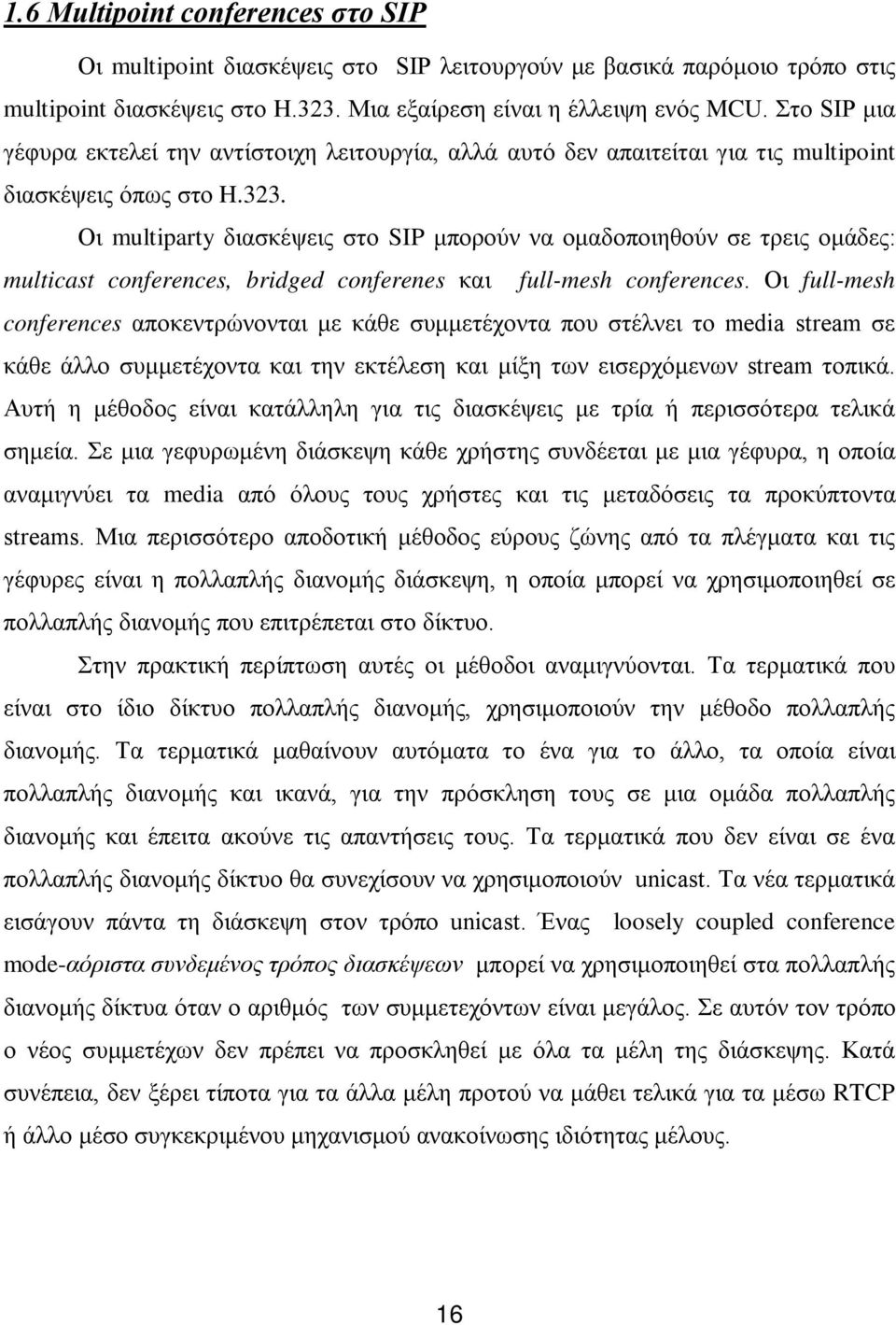 Οι multiparty διασκέψεις στο SIP μπορούν να ομαδοποιηθούν σε τρεις ομάδες: multicast conferences, bridged conferenes και full-mesh conferences.