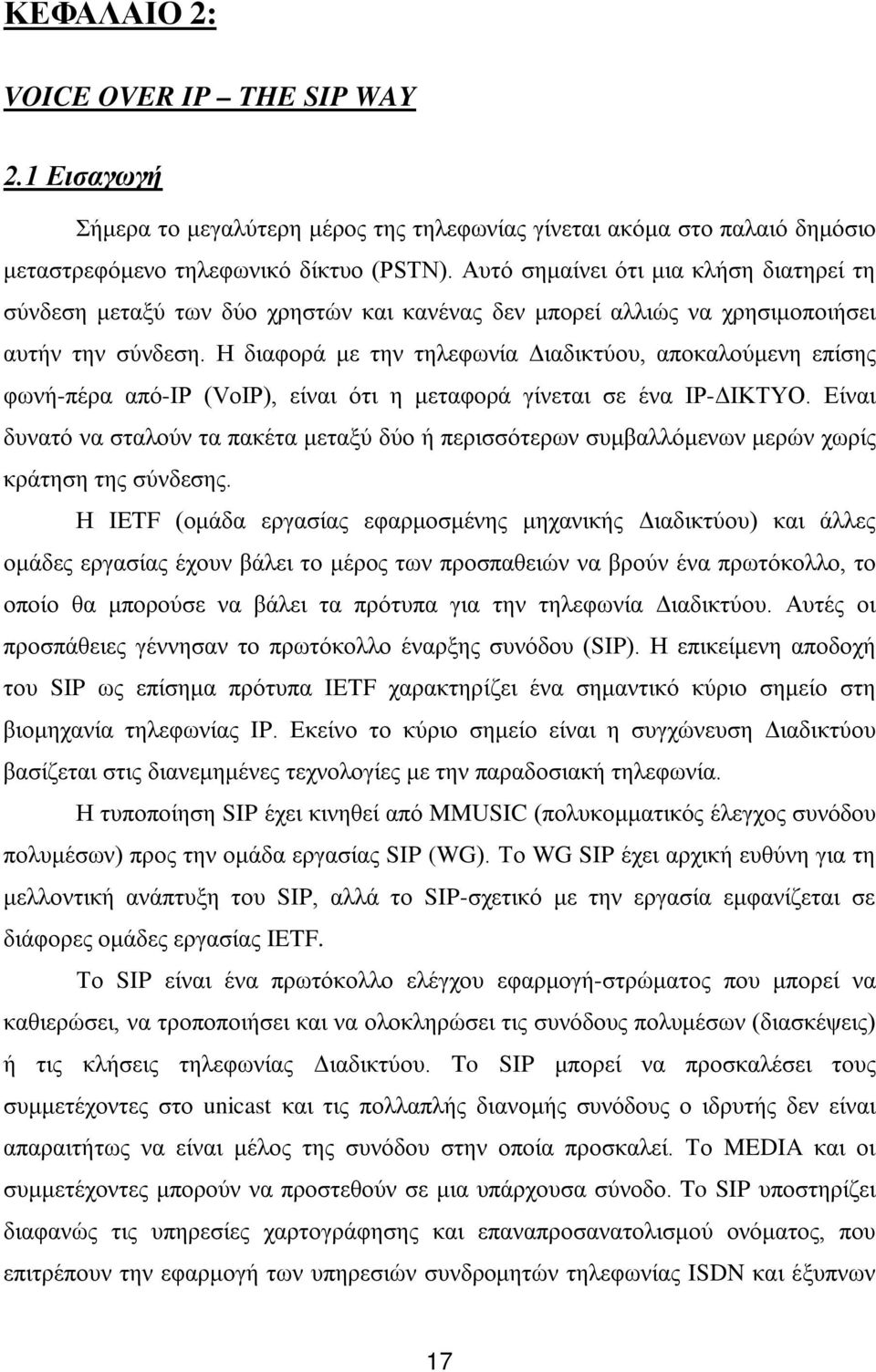 Η διαφορά με την τηλεφωνία Διαδικτύου, αποκαλούμενη επίσης φωνή-πέρα από-ip (VoIP), είναι ότι η μεταφορά γίνεται σε ένα IP-ΔΙΚΤΥΟ.