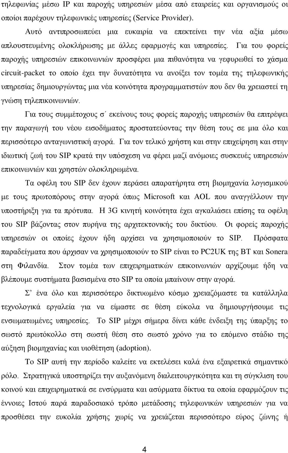 Για του φορείς παροχής υπηρεσιών επικοινωνιών προσφέρει μια πιθανότητα να γεφυρωθεί το χάσμα circuit-packet το οποίο έχει την δυνατότητα να ανοίξει τον τομέα της τηλεφωνικής υπηρεσίας δημιουργώντας