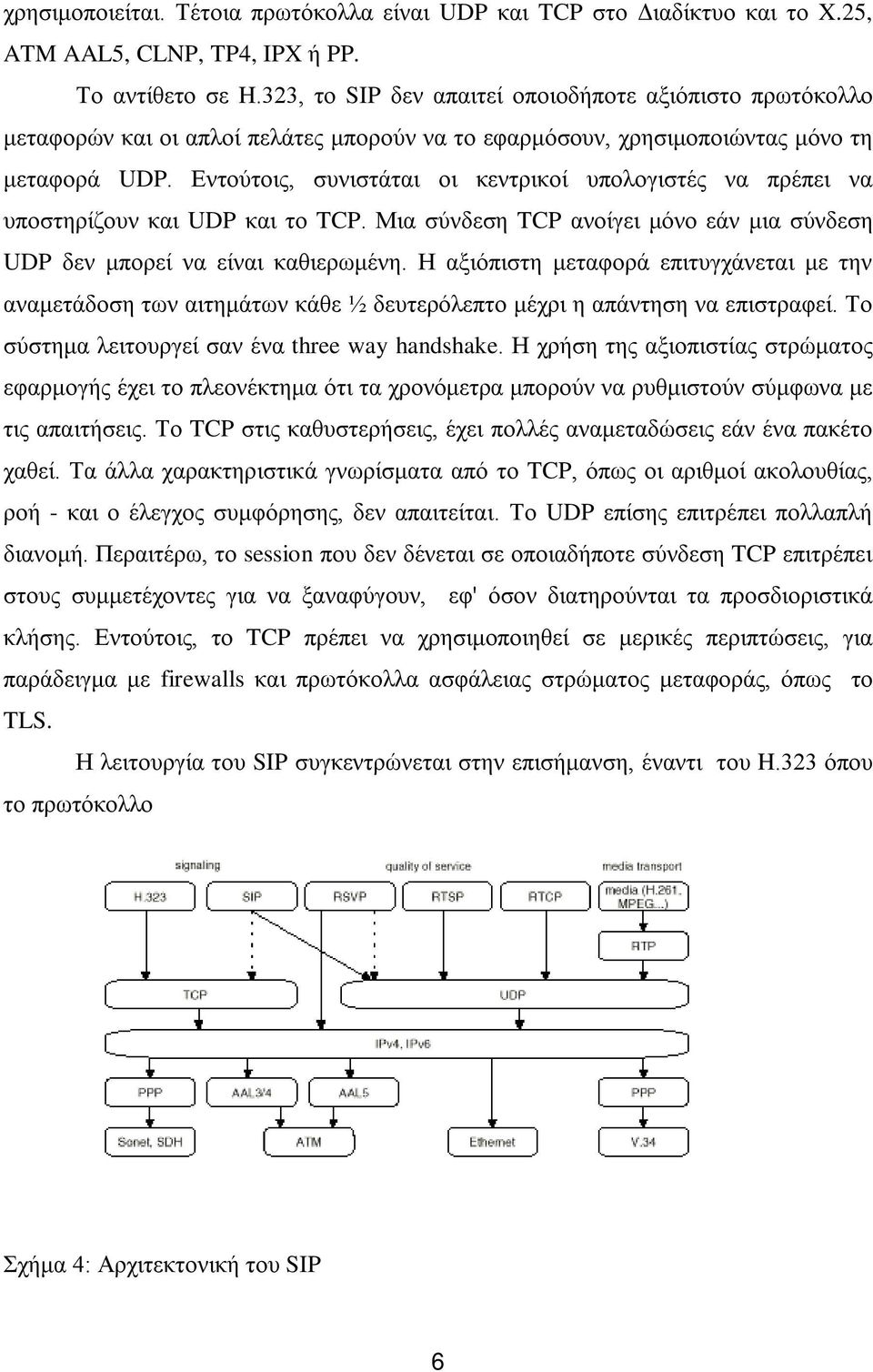 Εντούτοις, συνιστάται οι κεντρικοί υπολογιστές να πρέπει να υποστηρίζουν και UDP και το TCP. Μια σύνδεση TCP ανοίγει μόνο εάν μια σύνδεση UDP δεν μπορεί να είναι καθιερωμένη.