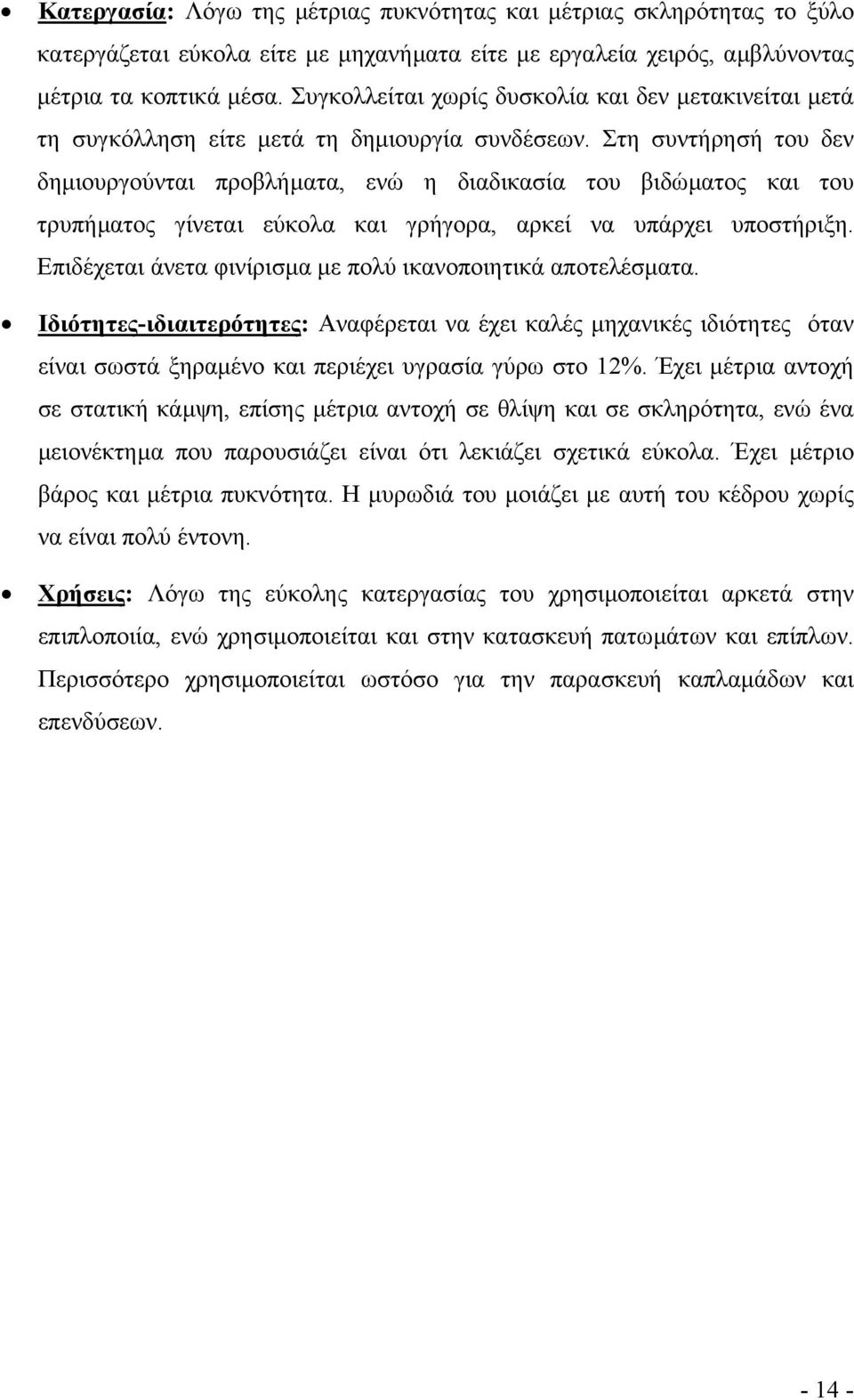 Στη συντήρησή του δεν δηµιουργούνται προβλήµατα, ενώ η διαδικασία του βιδώµατος και του τρυπήµατος γίνεται εύκολα και γρήγορα, αρκεί να υπάρχει υποστήριξη.