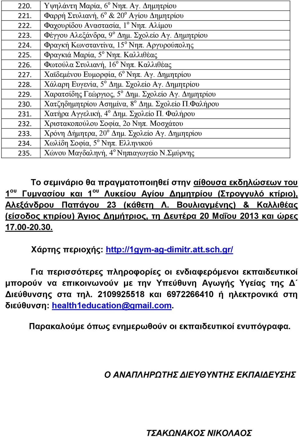 Χάλαρη Ευγενία, 5 ο Δημ. Σχολείο Αγ. Δημητρίου 229. Χαρατσίδης Γεώργιος, 5 ο Δημ. Σχολείο Αγ. Δημητρίου 230. Χατζηδημητρίου Ασημίνα, 8 ο Δημ. Σχολείο Π.Φαλήρου 231. Χατήρα Αγγελική, 4 ο Δημ.