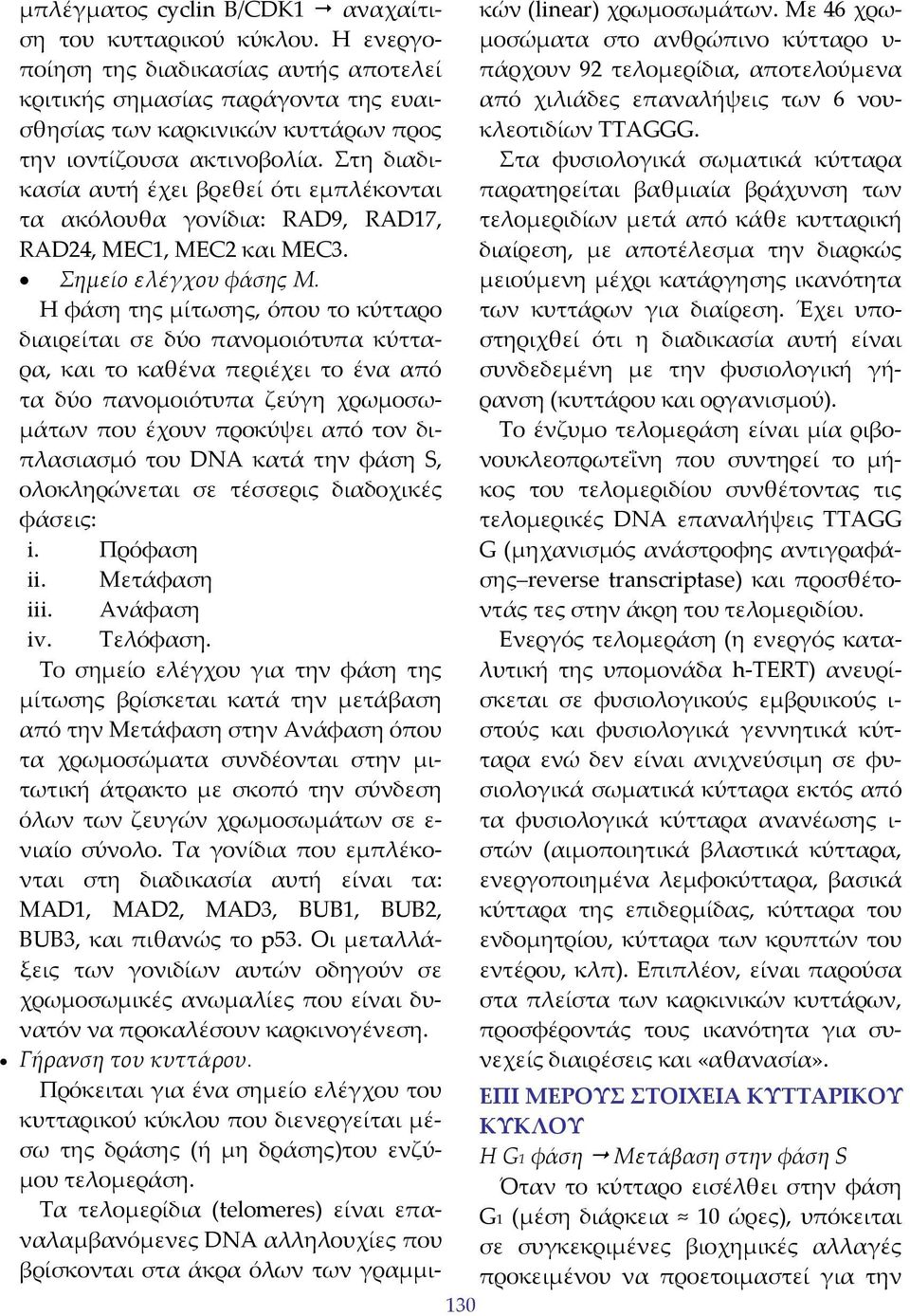 Στη διαδικασία αυτή έχει βρεθεί ότι εμπλέκονται τα ακόλουθα γονίδια: RAD9, RAD17, RAD24, MEC1, MEC2 και MEC3. Σημείο ελέγχου φάσης M.